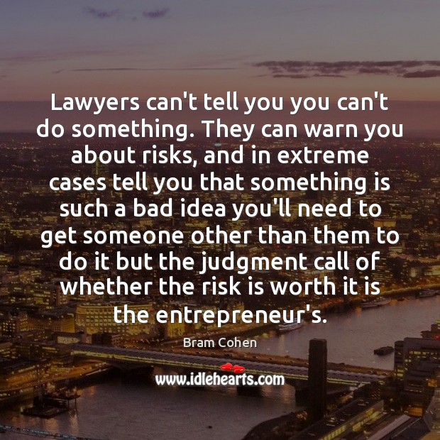 Lawyers can’t tell you you can’t do something. They can warn you Bram Cohen Picture Quote