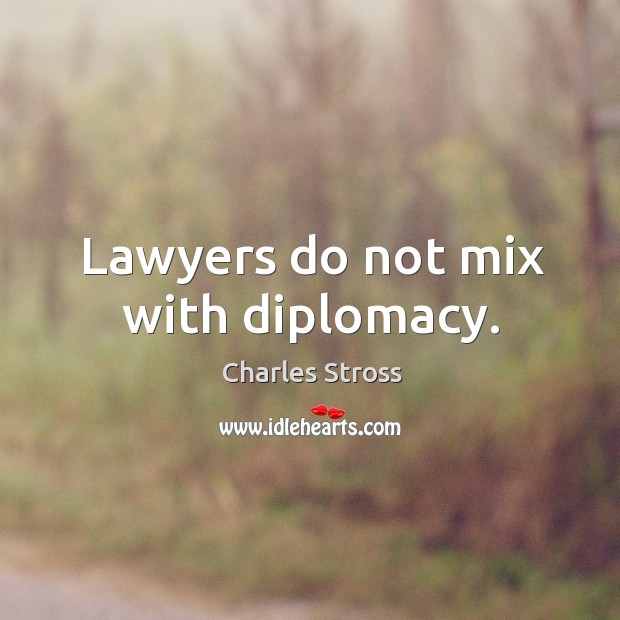 Lawyers do not mix with diplomacy. Charles Stross Picture Quote