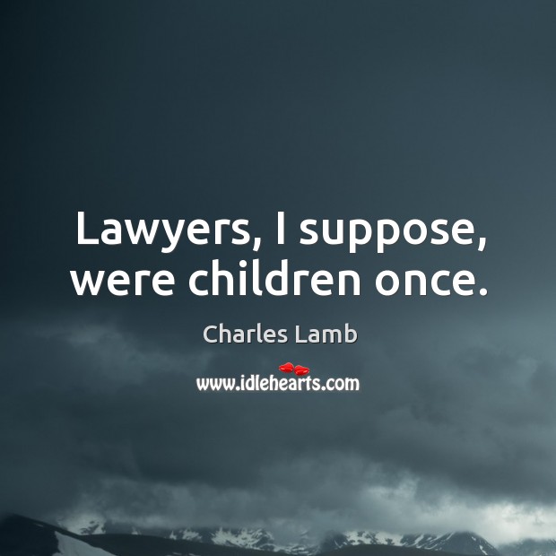 Lawyers, I suppose, were children once. Image