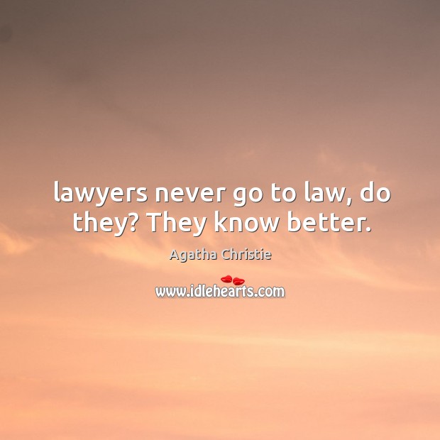 Lawyers never go to law, do they? They know better. Agatha Christie Picture Quote