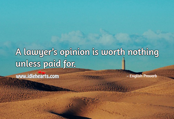 A lawyer’s opinion is worth nothing unless paid for. Image