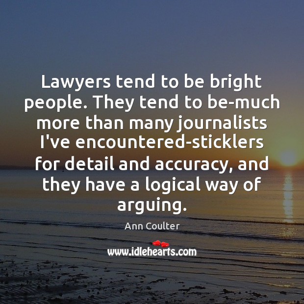 Lawyers tend to be bright people. They tend to be-much more than Ann Coulter Picture Quote