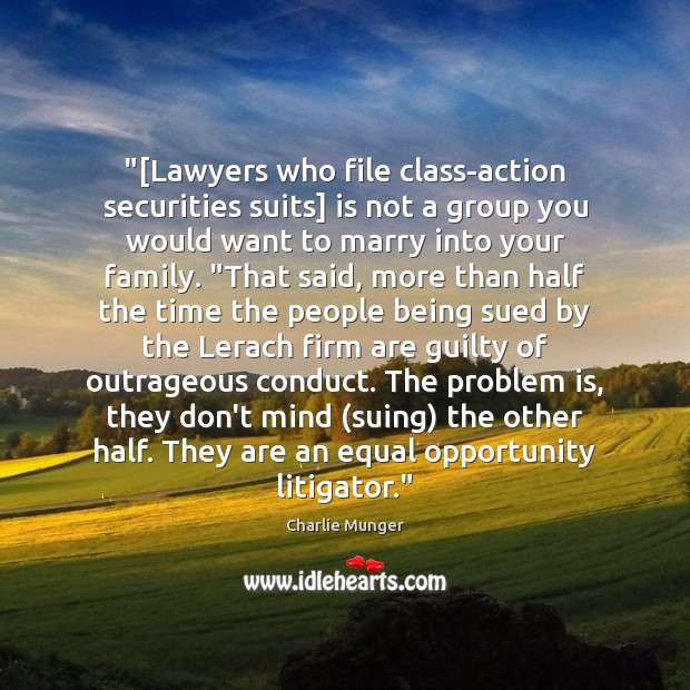 “[Lawyers who file class-action securities suits] is not a group you would Charlie Munger Picture Quote