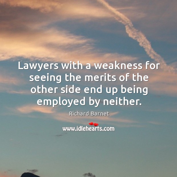 Lawyers with a weakness for seeing the merits of the other side Richard Barnet Picture Quote