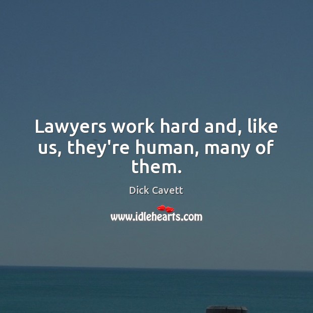 Lawyers work hard and, like us, they’re human, many of them. Dick Cavett Picture Quote