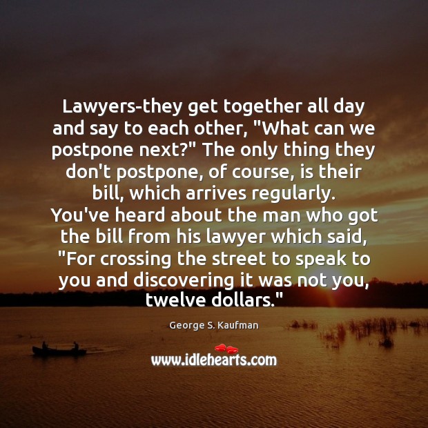 Lawyers-they get together all day and say to each other, “What can George S. Kaufman Picture Quote