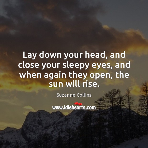 Lay down your head, and close your sleepy eyes, and when again Suzanne Collins Picture Quote