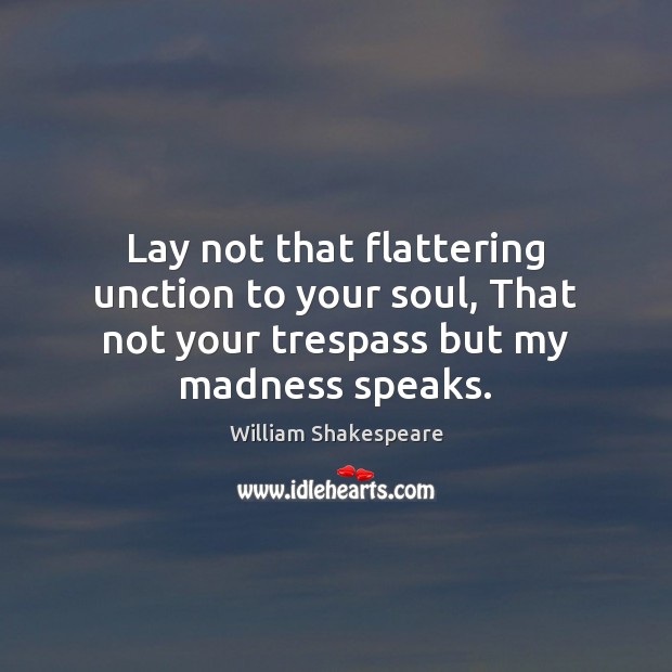 Lay not that flattering unction to your soul, That not your trespass 