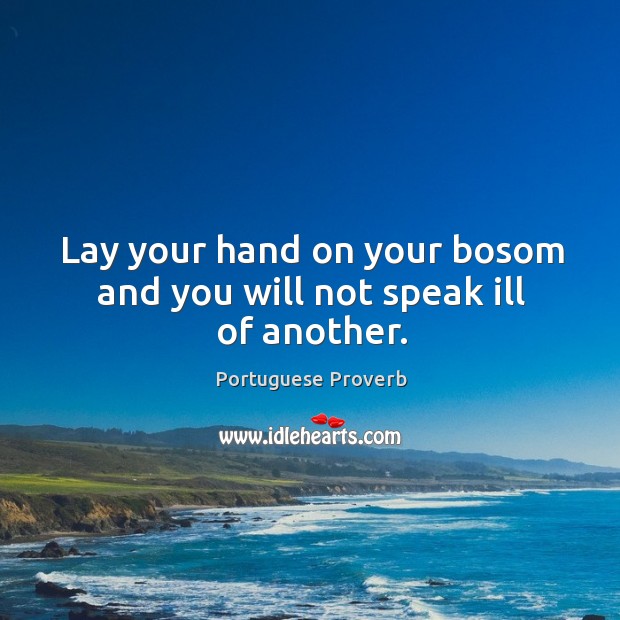 Lay your hand on your bosom and you will not speak ill of another. Portuguese Proverbs Image