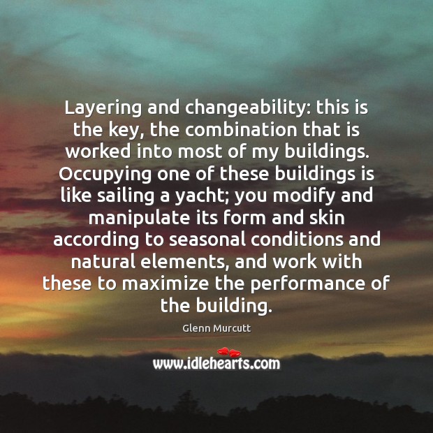 Layering and changeability: this is the key, the combination that is worked Glenn Murcutt Picture Quote