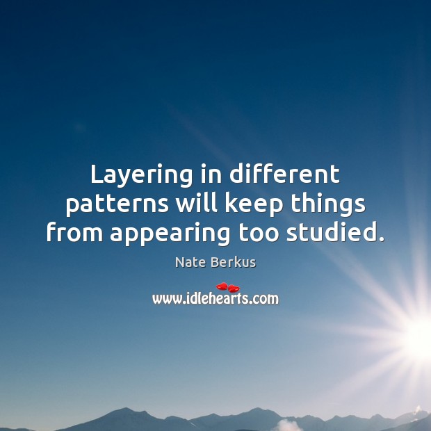 Layering in different patterns will keep things from appearing too studied. Nate Berkus Picture Quote
