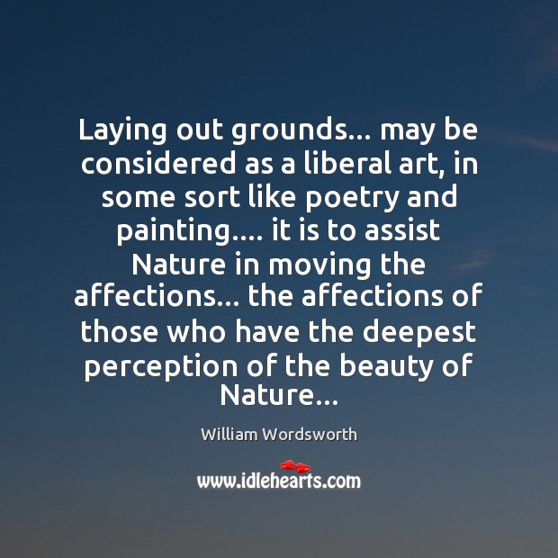 Laying out grounds… may be considered as a liberal art, in some William Wordsworth Picture Quote