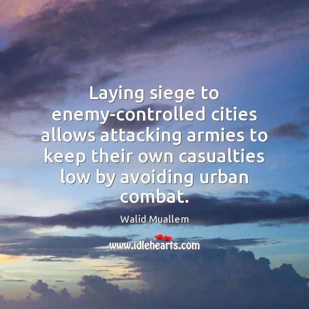 Laying siege to enemy-controlled cities allows attacking armies to keep their own Walid Muallem Picture Quote