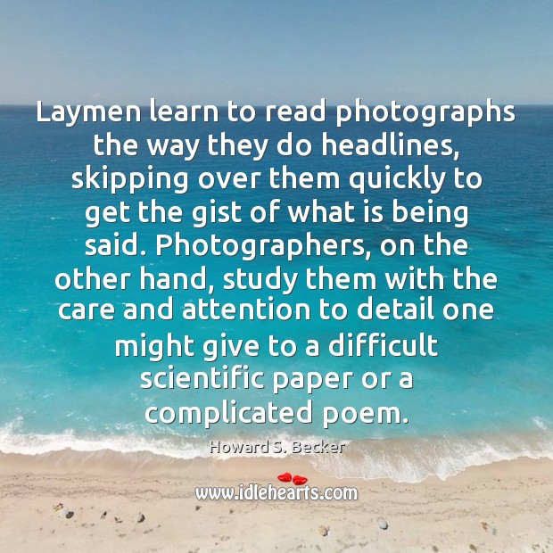 Laymen learn to read photographs the way they do headlines, skipping over Image