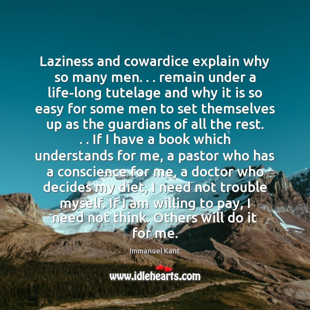 Laziness and cowardice explain why so many men. . . remain under a life-long Immanuel Kant Picture Quote