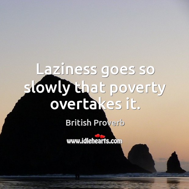 Laziness goes so slowly that poverty overtakes it. British Proverbs Image