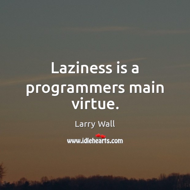 Laziness is a programmers main virtue. Larry Wall Picture Quote