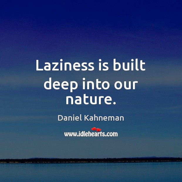 Laziness is built deep into our nature. Daniel Kahneman Picture Quote