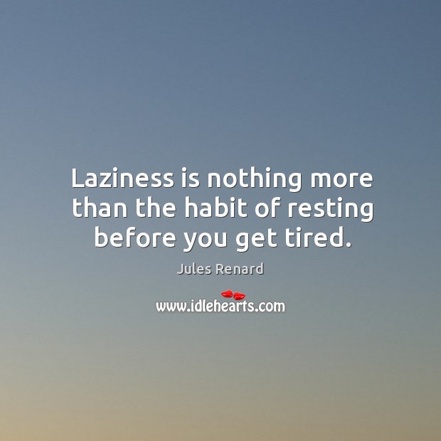 Laziness is nothing more than the habit of resting before you get tired. Jules Renard Picture Quote