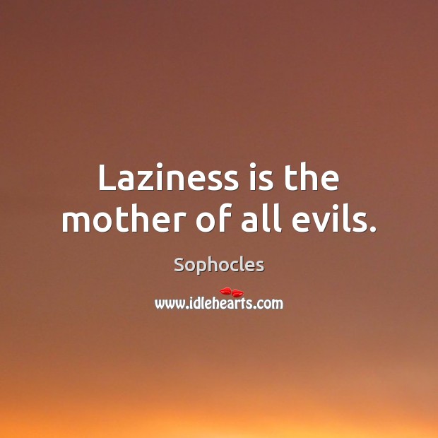 Laziness is the mother of all evils. Sophocles Picture Quote