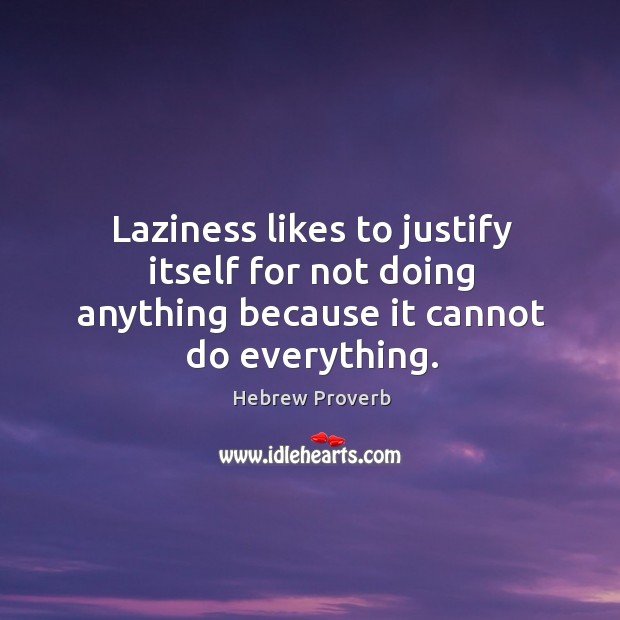 Laziness likes to justify itself for not doing anything Image