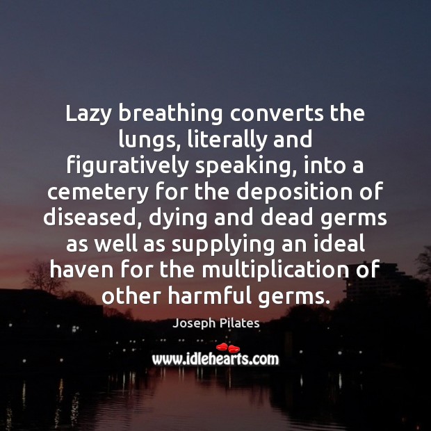 Lazy breathing converts the lungs, literally and figuratively speaking, into a cemetery Image