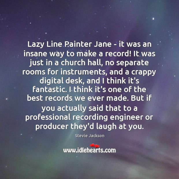 Lazy Line Painter Jane – it was an insane way to make Stevie Jackson Picture Quote