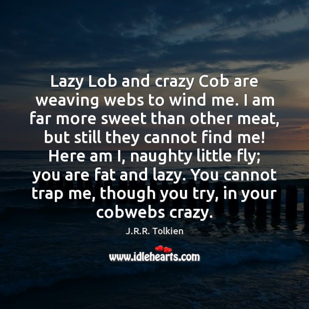Lazy Lob and crazy Cob are weaving webs to wind me. I J.R.R. Tolkien Picture Quote