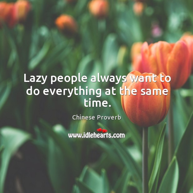 Lazy people always want to do everything at the same time. Image