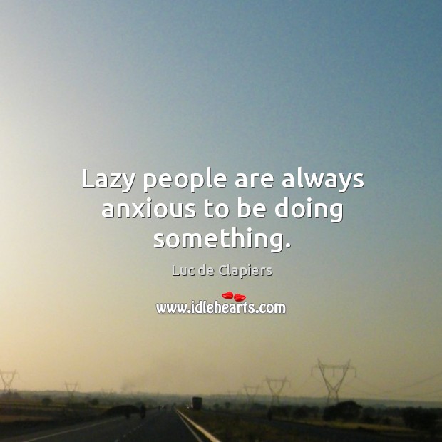 Lazy people are always anxious to be doing something. Image