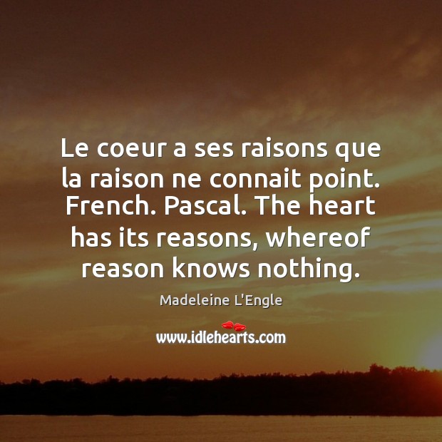 Le coeur a ses raisons que la raison ne connait point. French. Madeleine L’Engle Picture Quote