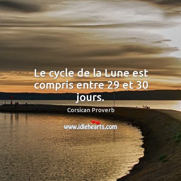 Le cycle de la lune est compris entre 29 et 30 jours. Corsican Proverbs Image