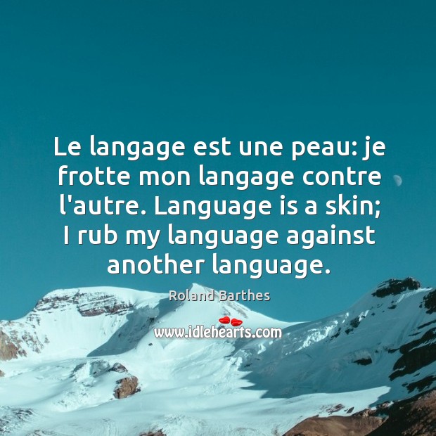 Le langage est une peau: je frotte mon langage contre l’autre. Language Roland Barthes Picture Quote