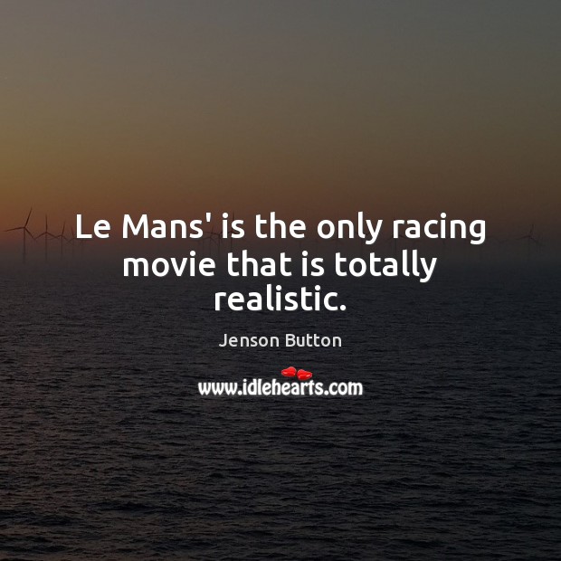 Le Mans’ is the only racing movie that is totally realistic. Jenson Button Picture Quote