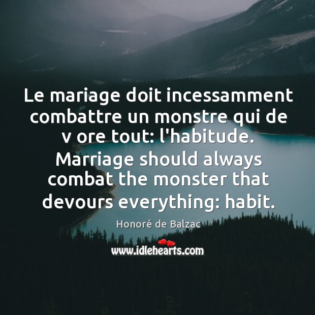 Le mariage doit incessamment combattre un monstre qui de v ore tout: Honoré de Balzac Picture Quote