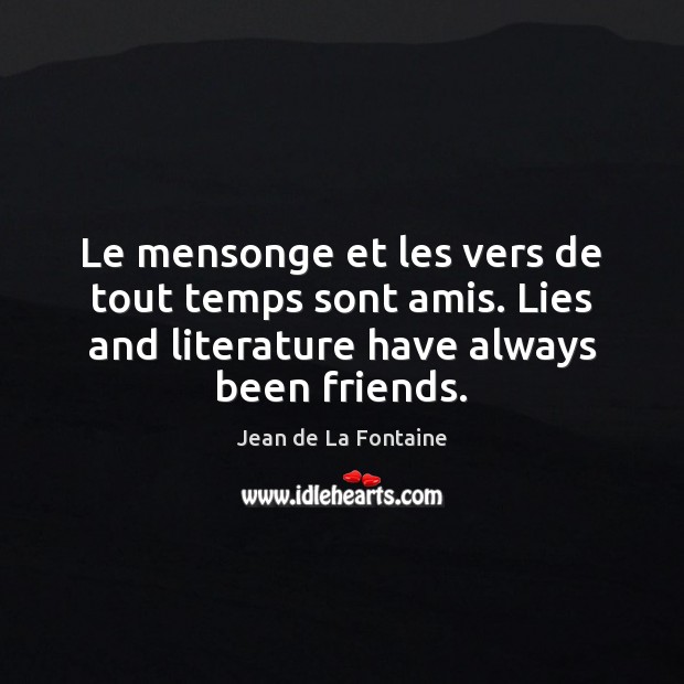 Le mensonge et les vers de tout temps sont amis. Lies and Jean de La Fontaine Picture Quote