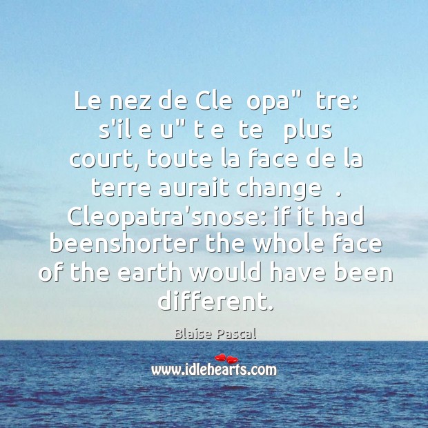 Le nez de Cle  opa”  tre: s’il e u” t e  te Blaise Pascal Picture Quote