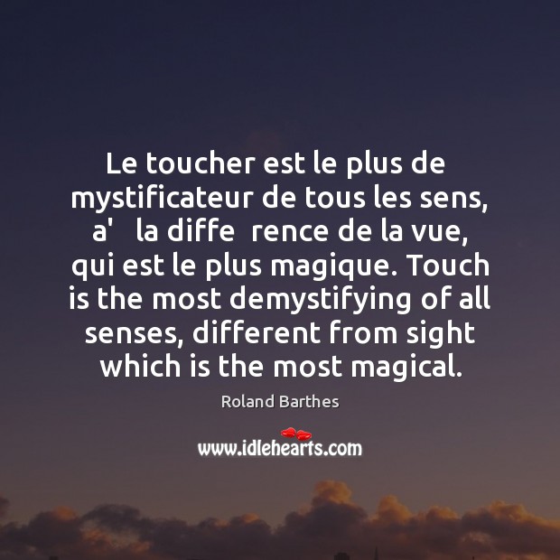 Le toucher est le plus de  mystificateur de tous les sens, a’ Roland Barthes Picture Quote
