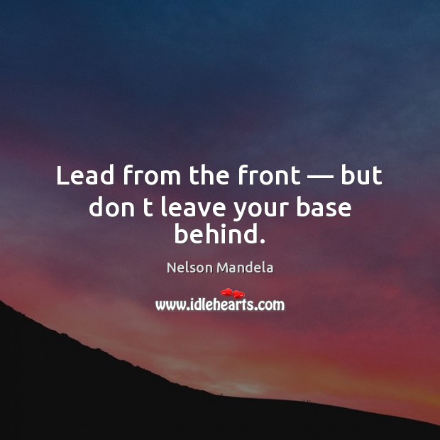 Lead from the front — but don t leave your base behind. Image