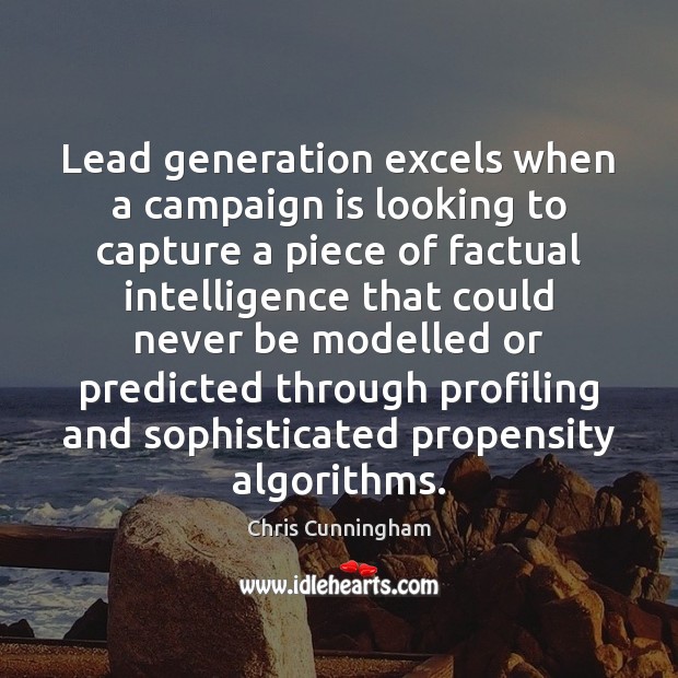 Lead generation excels when a campaign is looking to capture a piece Chris Cunningham Picture Quote
