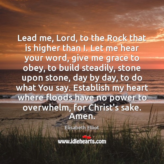 Lead me, Lord, to the Rock that is higher than I. Let Elisabeth Elliot Picture Quote