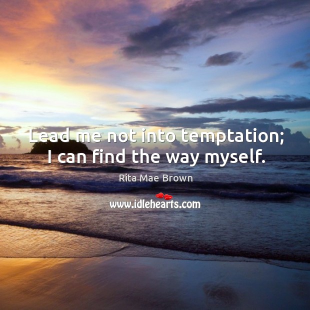 Lead me not into temptation; I can find the way myself. Rita Mae Brown Picture Quote