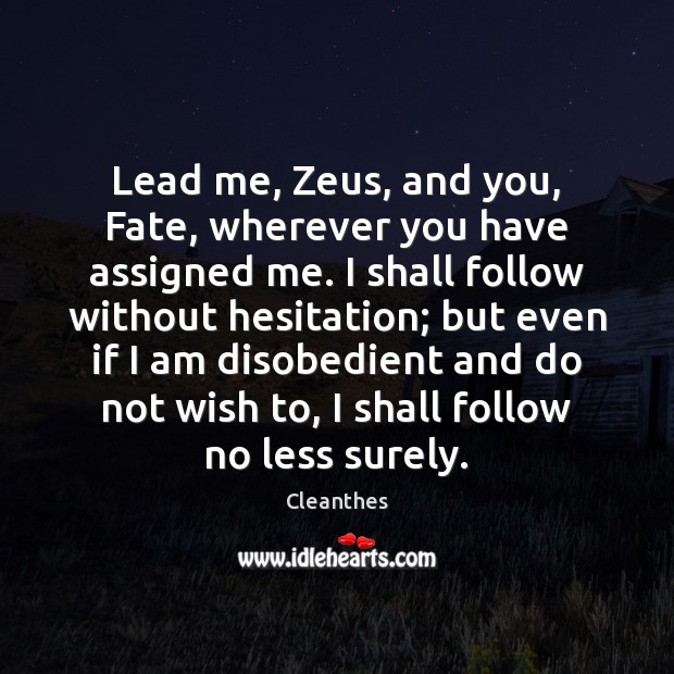 Lead me, Zeus, and you, Fate, wherever you have assigned me. I Cleanthes Picture Quote