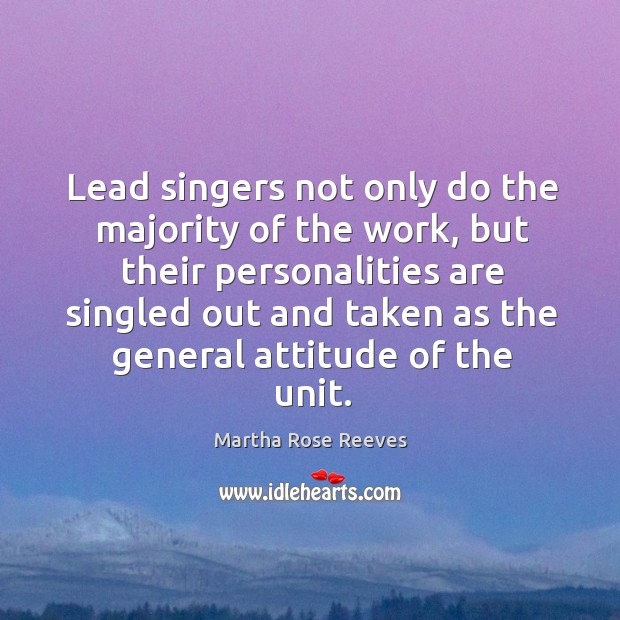 Lead singers not only do the majority of the work, but their personalities are singled Martha Rose Reeves Picture Quote