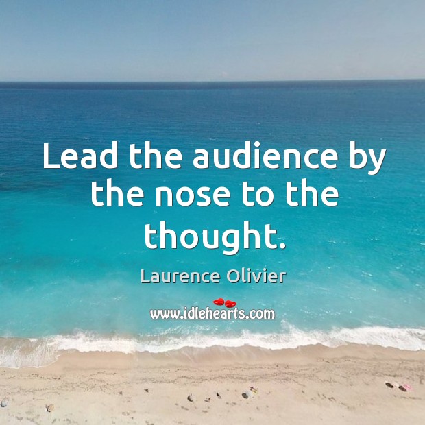 Lead the audience by the nose to the thought. Image