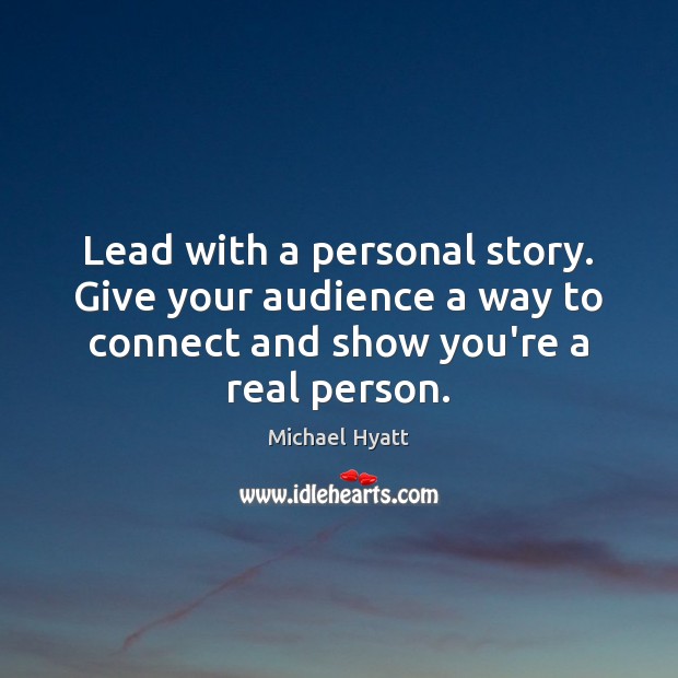 Lead with a personal story. Give your audience a way to connect Michael Hyatt Picture Quote
