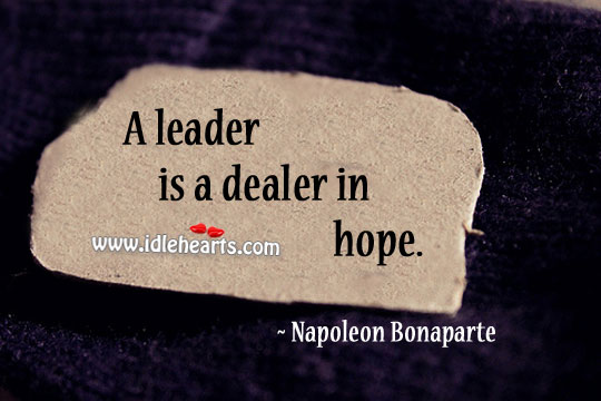 A leader is a dealer in hope. Image