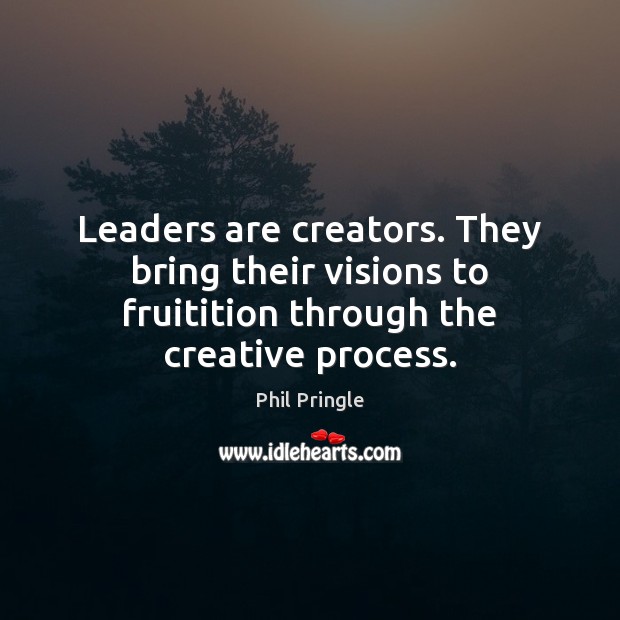 Leaders are creators. They bring their visions to fruitition through the creative process. Image