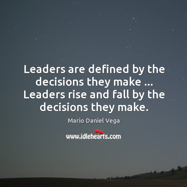 Leaders are defined by the decisions they make … Leaders rise and fall Mario Daniel Vega Picture Quote