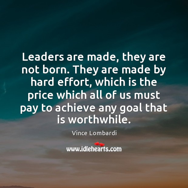 Leaders are made, they are not born. They are made by hard Vince Lombardi Picture Quote